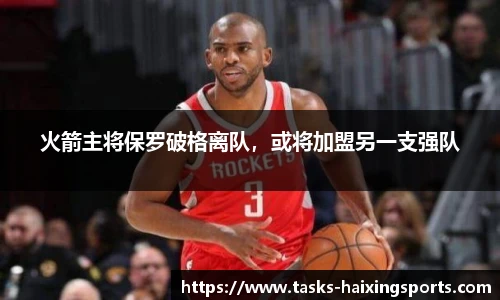 火箭主将保罗破格离队,或将加盟另一支强队