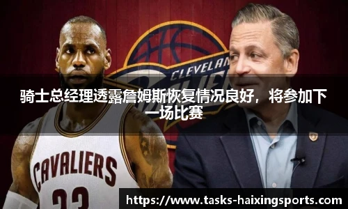 骑士总经理透露詹姆斯恢复情况良好,将参加下一场比赛