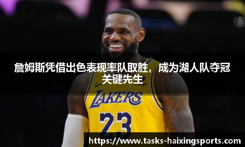 詹姆斯凭借出色表现率队取胜,成为湖人队夺冠关键先生