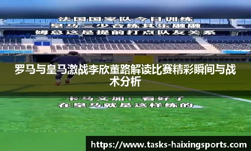 罗马与皇马激战李欣董路解读比赛精彩瞬间与战术分析