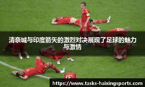 清奈城与印度箭矢的激烈对决展现了足球的魅力与激情