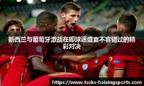 新西兰与葡萄牙激战在即球迷盛宴不容错过的精彩对决