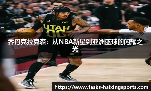 乔丹克拉克森：从NBA新星到亚洲篮球的闪耀之光